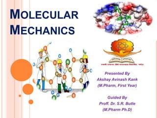 MOLECULAR
MECHANICS
Presented By
Akshay Avinash Kank
(M.Pharm, First Year)
Guided By
Proff. Dr. S.R. Butle
(M.Pharm Ph.D)
 