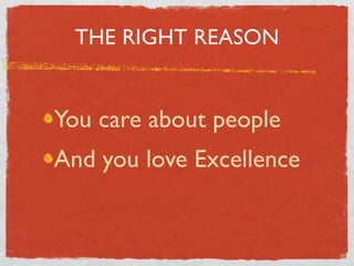 THE RIGHT REASON


You care about people
And you love Excellence
 
