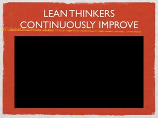 LEAN THINKERS
CONTINUOUSLY IMPROVE
 