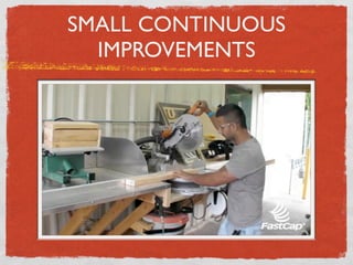 SMALL CONTINUOUS
  IMPROVEMENTS
 