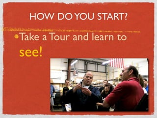 HOW DO YOU START?

Take a Tour and learn to
see!
 