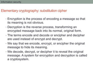 Elementary cryptography: substitution cipher
• Encryption is the process of encoding a message so that
its meaning is not ...