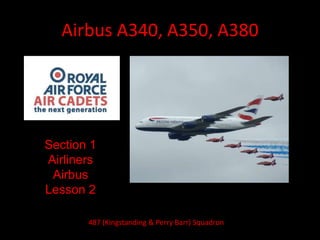 Airbus A340, A350, A380
Section 1
Airliners
Airbus
Lesson 2
487 (Kingstanding & Perry Barr) Squadron
 