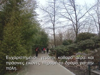 Ευχαριστημένοι, γεμάτοι καθαρό αέρα και
πράσινες εικόνες πήραμε το δρόμο για την
πόλη.
 