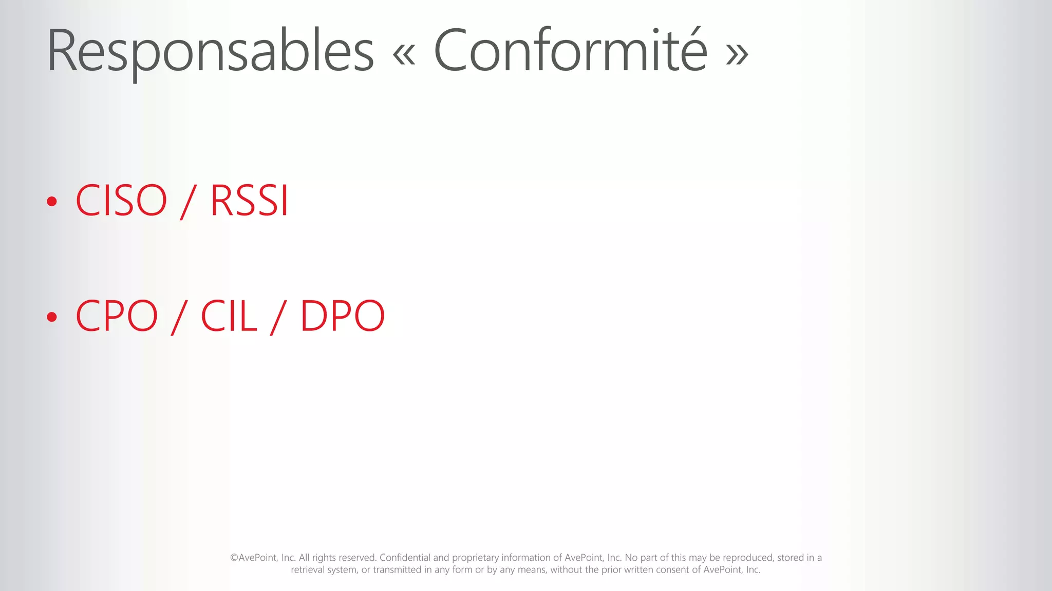 ©AvePoint, Inc. All rights reserved. Confidential and proprietary information of AvePoint, Inc. No part of this may be reproduced, stored in a
retrieval system, or transmitted in any form or by any means, without the prior written consent of AvePoint, Inc.
• CISO / RSSI
• CPO / CIL / DPO
 
