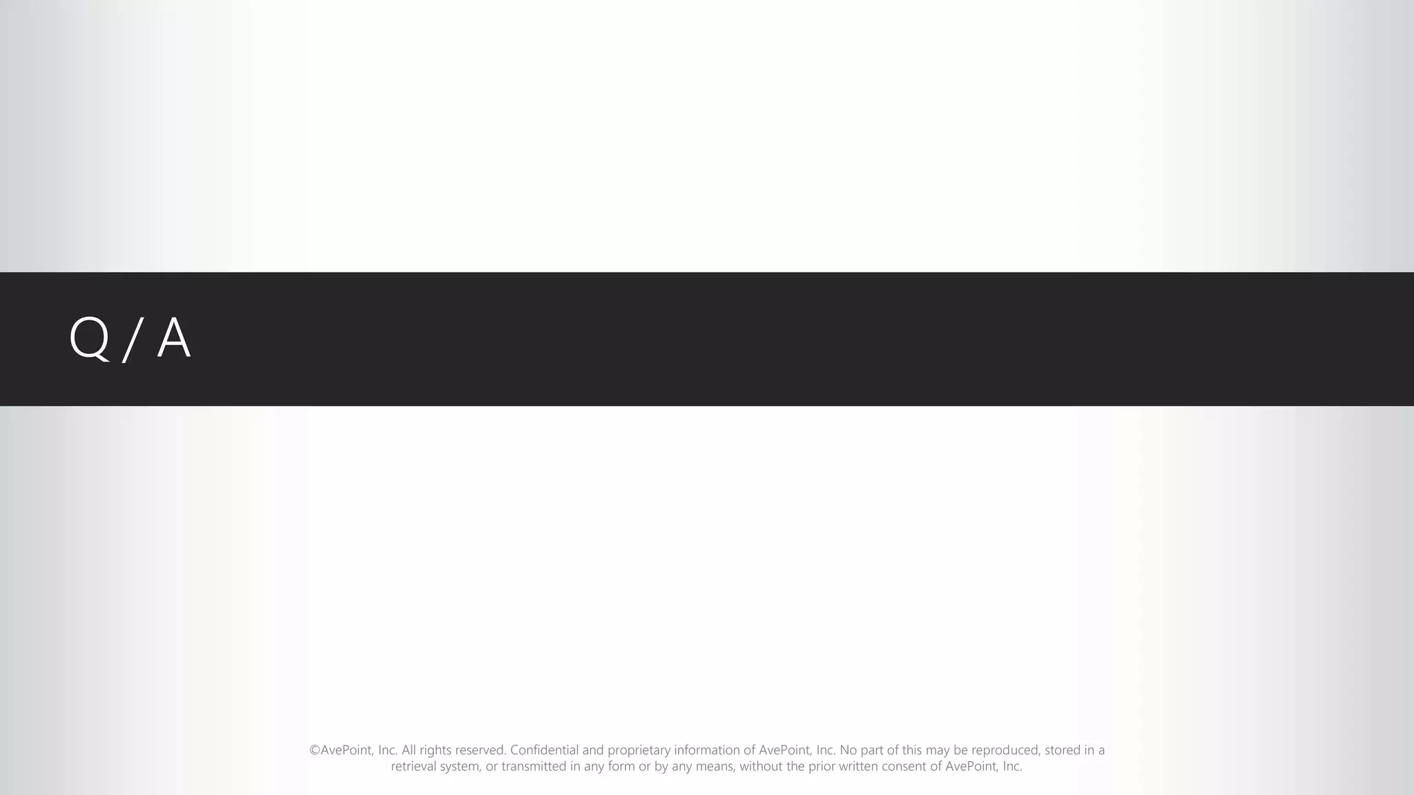 ©AvePoint, Inc. All rights reserved. Confidential and proprietary information of AvePoint, Inc. No part of this may be reproduced, stored in a
retrieval system, or transmitted in any form or by any means, without the prior written consent of AvePoint, Inc.
Q / A
 