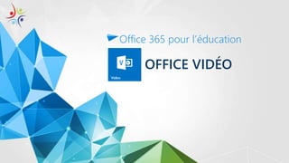 OFFICE VIDÉO
Office 365 pour l’éducation
 