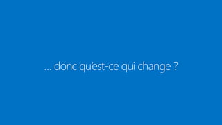 … donc qu’est-ce qui change ?
 