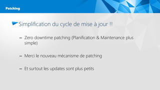 Simplification du cycle de mise à jour !!
– Zero downtime patching (Planification & Maintenance plus
simple)
– Merci le nouveau mécanisme de patching
– Et surtout les updates sont plus petits
Patching
 