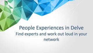 People Experiences in Delve
Find experts and work out loud in your
network
 