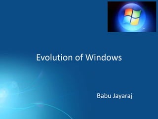 Evolution of Windows
Babu Jayaraj
 
