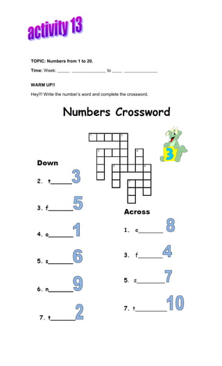 TOPIC: Numbers from 1 to 20.
Time: Week: to
WARM UP!!
Hey!!! Write the number’s word and complete the crossword.
 