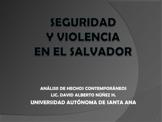 ANÁLISIS DE HECHOS CONTEMPORÁNEOS
LIC. DAVID ALBERTO NÚÑEZ H.
UNIVERSIDAD AUTÓNOMA DE SANTA ANA
1
 
