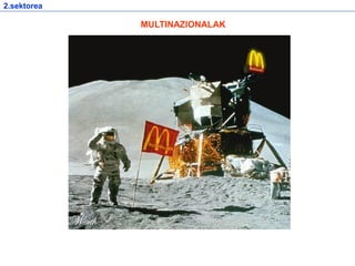 MULTINAZIONALAK
2.sektorea
 