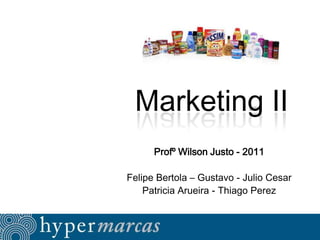 Marketing II
Profº Wilson Justo - 2011
Felipe Bertola – Gustavo - Julio Cesar
Patricia Arueira - Thiago Perez

 