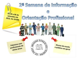 De 04 a
         06 de
 setembr
         o
2012. Às de
        19:00h




               c om
    Pa lestras             Rua Adão          Alunos
                 i s de                              d a e sc o
         issiona s
                          Gonçalves,s/n
                                            e públic            la
    prof       r ea
                          Tel.: 3281-1855
                                                    o em ge
      v árias á           Campinas - SP                        ral
 