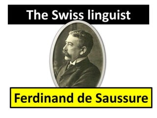The Swiss linguist
Ferdinand de Saussure
 