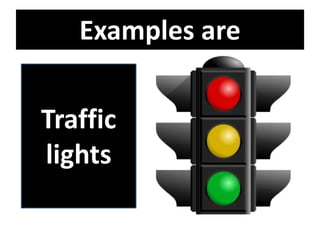 Examples are
Traffic
lights
 