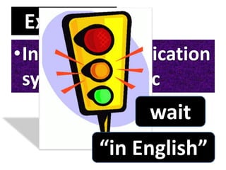 Example
•In the communication
system of traffic
wait
“in English”
 