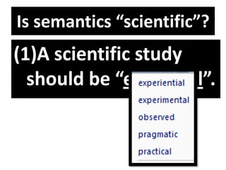 Is semantics “scientific”?
(1)A scientific study
should be “empirical”.
 