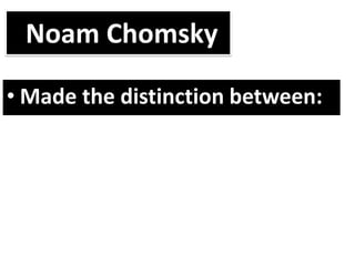 • Made the distinction between:
Noam Chomsky
 