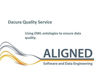 Using OWL ontologies to ensure data
quality.
Dacura Quality Service
 