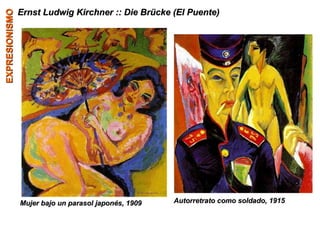 EXPRESIONISMO Ernst Ludwig Kirchner :: Die Brücke (El Puente)  Mujer bajo un parasol japonés, 1909 Autorretrato como solda...