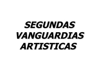 SEGUNDAS VANGUARDIAS ARTISTICAS  