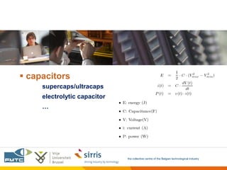  capacitors
     supercaps/ultracaps
     electrolytic capacitor
     …




                              the collective centre of the Belgian technological industry
 