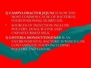 <ul><li>2) CAMPYLOBACTER JEJUNI  IS NOW THE MOST COMMON CAUSE OF BACTERIAL FOOD POISONING IN BRITAIN. </li></ul><ul><li>SO...