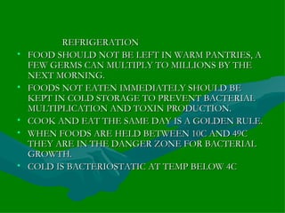 <ul><li>REFRIGERATION </li></ul><ul><li>FOOD SHOULD NOT BE LEFT IN WARM PANTRIES, A FEW GERMS CAN MULTIPLY TO MILLIONS BY ...