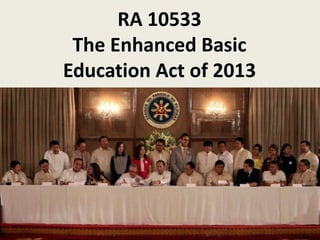 RA 10533
The Enhanced Basic
Education Act of 2013
 