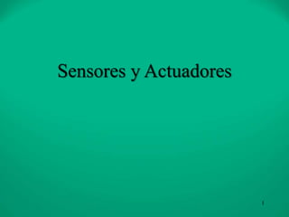Sensores y Actuadores
1
 