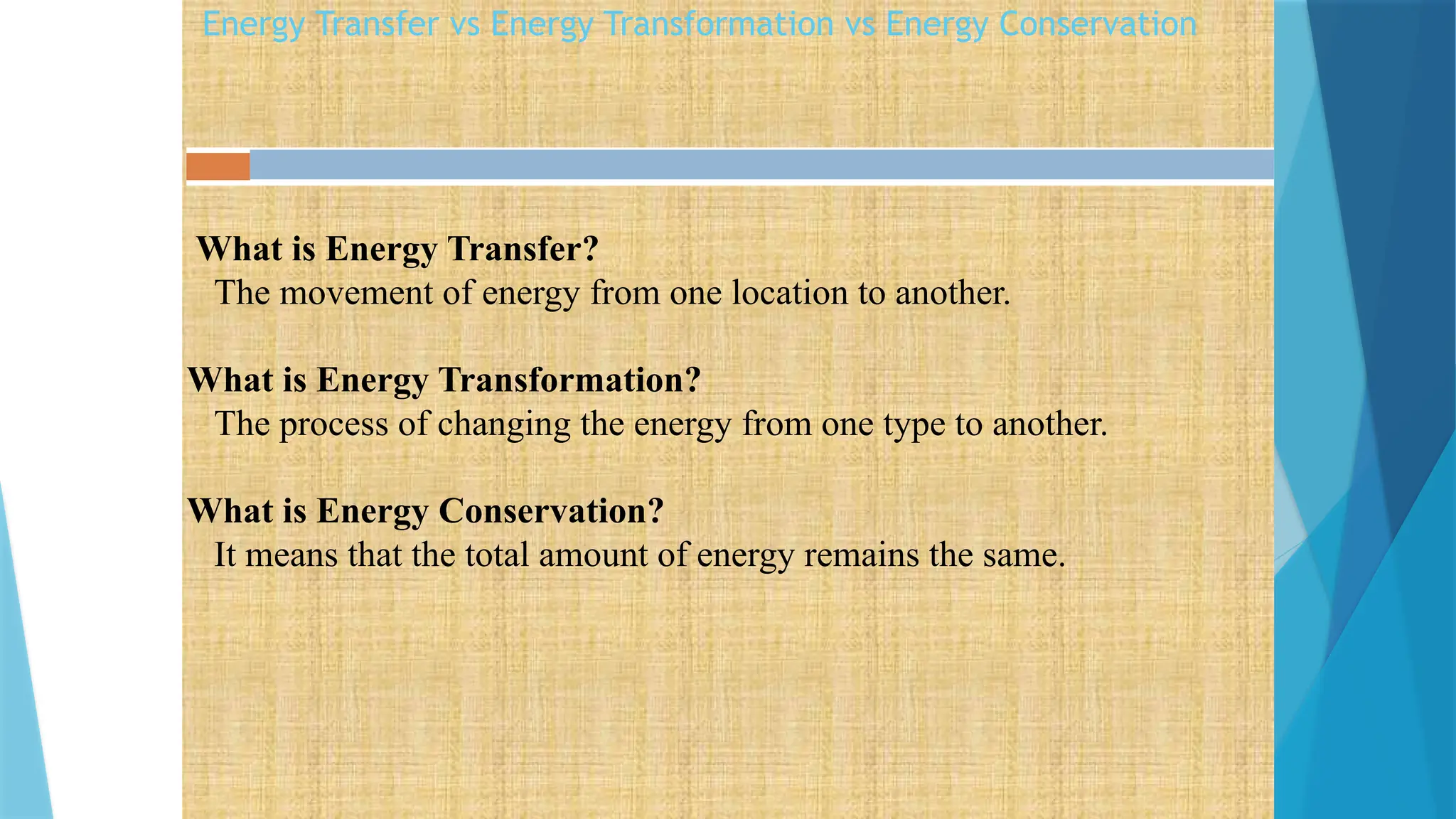 What is Energy Transfer?
The movement of energy from one location to another.
What is Energy Transformation?
The process of changing the energy from one type to another.
What is Energy Conservation?
It means that the total amount of energy remains the same.
Energy Transfer vs Energy Transformation vs Energy Conservation
 