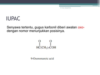 Dr. Arry Yanuar M.Si.




IUPAC
Senyawa tertentu, gugus karbonil diberi awalan oxo-
dengan nomor menunjukkan posisinya.
 