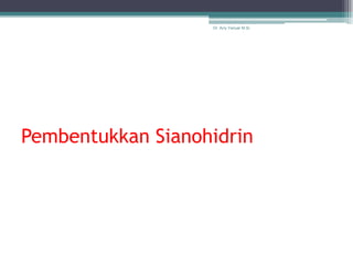 Dr. Arry Yanuar M.Si.




Pembentukkan Sianohidrin
 