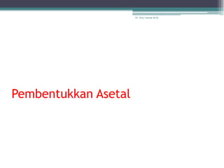 Dr. Arry Yanuar M.Si.




Pembentukkan Asetal
 