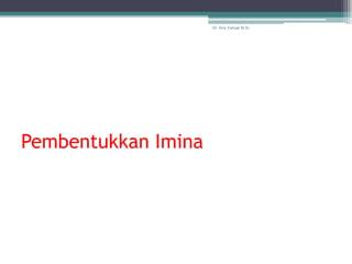 Dr. Arry Yanuar M.Si.




Pembentukkan Imina
 