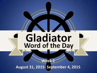Gladiator
Word of the Day
Week 2
August 31, 2015- September 4, 2015
 
