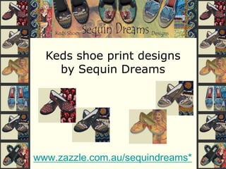 Keds shoe print designs
    by Sequin Dreams




www.zazzle.com.au/sequindreams*
 