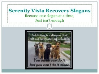 Serenity Vista Recovery Slogans
Because one slogan at a time,
Just isn’t enough
 