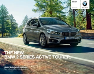 THE NEW 
BMW  SERIES ACTIVE TOURER. 
BMW EfficientDynamics 
Less emissions. More driving pleasure. 
BMW  Series 
Active Tourer 
www.bmw.com 
Sheer 
Driving Pleasure 
 