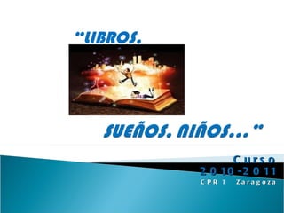 Curso 2010-2011 CPR 1  Zaragoza “ LIBROS,  