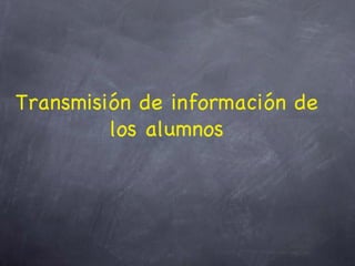 Transmisión de información de los alumnos 
