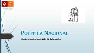 POLÍTICA NACIONAL
Universidade do Minho
Instituto de Educação
Elisabete Martins, Maria João Sá, Sofia Martins
 