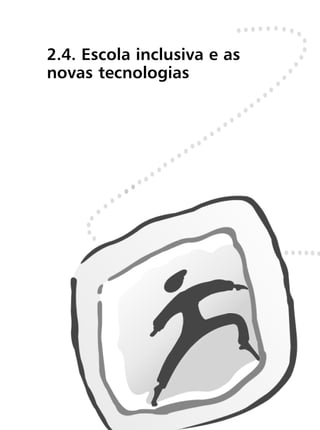2.4. Escola inclusiva e as
novas tecnologias
 