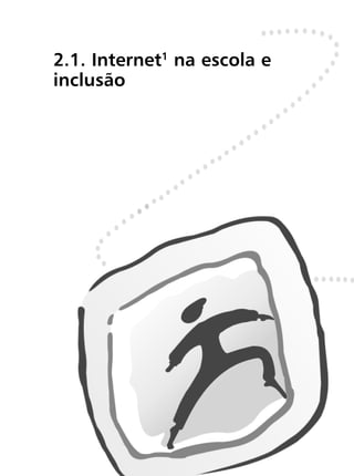 2.1. Internet1
na escola e
inclusão
 