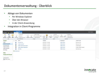 Dokumentenverwaltung - Überblick
•

Ablage von Dokumenten
•
•
•

Per Windows Explorer
Über den Browser
In der Client-Anwendung

•

Integration in Client-Programme

•

Verwaltung weiterer Informationen

13

 