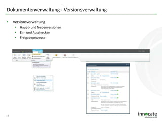 Dokumentenverwaltung - Versionsverwaltung
•

Versionsverwaltung
•
•
•

14

Haupt- und Nebenversionen
Ein- und Auschecken
Freigabeprozesse

 