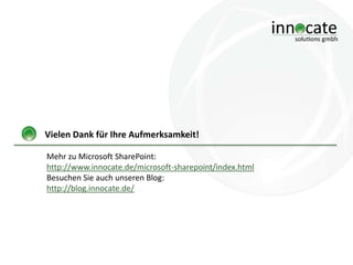 Vielen Dank für Ihre Aufmerksamkeit!
Mehr zu Microsoft SharePoint:
http://www.innocate.de/microsoft-sharepoint/index.html
Besuchen Sie auch unseren Blog:
http://blog.innocate.de/

 